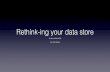 Rethink-ing your data store · queries • Not good when your data store deviates from relational model • Entity Framework Performance still sucks (last I checked) • Changes to