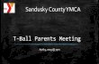 T-Ball Parents Meeting - YMCA Fremont · 2019. 4. 10. · T-Ball Parents Meeting April 9, 2019 @ 7pm Sandusky County YMCA . Welcome Mike Seel –Sports Director –10 Years in the