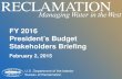 FY 2016 President’s Budget Stakeholders Briefing · FY 2016 Budget • Reclamation’s FY 2016 budget promotes: • actions to address the Nation’s fiscal challenges • robust
