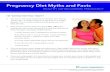 Pregnancy Diet Myths and Facts · 2020. 4. 13. · IT DOESN’T MATTER IF I GAIN TOO MUCH WEIGHT; I’LL JUST LOSE IT AFTER THE BABY COMES. Gaining too much weight during pregnancy