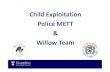 Child Exploitation Police METT Willow Team exploitation... · Child exploitation • Generally from the London estates • Cheaper labour • Influenced by lifestyle and material