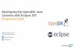 Developing the OpenJDK Java Libraries with Eclipse JDT ...€¦ · Running tests (jtreg framework) out of Eclipse is not well integrated It‘s always a challenge to adopt hot changes