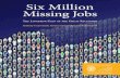 Six Million S illion Missing Jobs Missin obsThe jobs gap for high school-educated workers is 3.4 million, compared to 1 million for workers with a Bachelor’s degree or higher. Source: