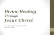 Divine Healing Through Jesus Christ - Cocoa First Assembly€¦ · Divine Healing Through Jesus Christ Jesus’ Healing Power Fulfills Prophecy •(Mat 8:16-17 NIV) When evening came,