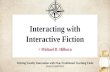 Interacting with Interactive Fiction - NERCOMP€¦ · Interacting with Interactive Fiction > Michael D. Hilborn ... Hypertext Fiction (Choose Your Own Adventures) Graphic (Point-and-Click)