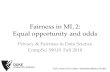 Fairness in ML 2: Equal opportunity and odds€¦ · • When positive outcome (1) is desirable • Equivalently, primary harm is due to false negatives – Deny bail when person