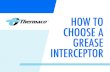 HOW TO CHOOSE A GREASE INTERCEPTOR - Thermaco · you choose the best interceptor for your needs. Here’s what you’ll find here: Chapter 1 — What factors to consider in selecting