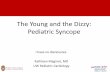 The Young and the Dizzy: Pediatric Syncope...syncope by age 18 years • Incidence increases with age, peaks in adolescence • Etiology for pediatric ED syncope: – Vasovagal or