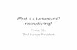 What is a turnaround? restructuring? · of corporate renewal professionals Turnaround Management Association. Founded in 1988 at the Frank Hawkins Kenan Institute of Private Enterprise