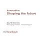 Innovation: Shaping the futureamai.org/congreso/2007/memorias/ponencias/DavidNichols.pdf · Managing Partner, The Brandgym. Introducing myself Role: Managing Partner Experience: Aerospace