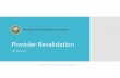 Provider Revalidation Power PointFinal 20170616 · Provider Enrollment team. • Provider Enrollment reviews the data before adding it to the permanent provider record. • A letter
