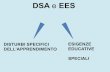 DSA EES - collegno · 2013. 7. 11. · persona oppure disturbi DSA e altri disturbi di sviluppo ( disturbi di linguaggio, coordinazione motoria, attenzione ) e DSA e disturbi emotivi