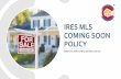 IRES MLS COMING SOON POLICY · 2020. 4. 10. · Coming Soon listing added to MLS 2. Broker is reminded on the Start Screen that the listing is going active soon 3. Broker may change