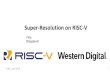 Super-Resolution on RISC-V€¦ · Super-Resolution on Risc-V Photo-Realistic Single Image Super-Resolution Using a Generative Adversarial Network, Christian Ledig et al., May 2017,