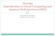 DevOps Introduction to Cloud Computing and Amazon Web ...€¦ · Amazon.com launched 2003 Vision proposed for on-demand computing infrastructure as web services 2006 AWS offers IT