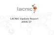 LACNIC Update Report ARIN 37 · LACNIC Update Report ARIN 37 LACNIC at a glance • One of the world’s 5 RIRs • Coverage area: 33 territories • 2 NIRs and also co-founders of