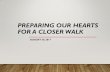 Preparing Our Hearts For A Closer Walk · 2019. 8. 28. · FOR A CLOSER WALK •Prov 11:21 (NIV) "Be sure of this: The wicked will not go unpunished, but those who are righteous will