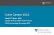 Colon Cancer 2015 - PRIMARY CARE TIPS · 2015. 10. 25. · Colon Cancer • Polyps: – hamartoma, hyperplastic, adenoma • Adenomas are pre-malignant – Occur in 30-50% of adults