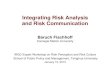 Integrating Risk Analysis and Risk Communication · Integrating Risk Analysis and Risk Communication Baruch Fischhoff Carnegie Mellon University IRGC Expert Workshop on Risk Perception