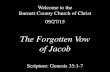 The Forgotten Vow of Jacobburnettcountycofc.com/.../364._The_Forgotten_Vow_Of... · The Forgotten Vow of Jacob Genesis 35:1-7 The Historical Background Gen. 27:36 …he has taken