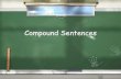 PowerPoint Presentation - Compound Sentences · Compound Sentences . GA Compound Sentence is a sentence that joins two simple sentences together with a comma, conjunction or semicolon.
