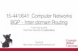 15-441/641: Computer Networks BGP – Inter-domain Routing · ideas behind scaling. Addressing Goal: Scalable Routing State: Small forwarding tables at routers Much less than the
