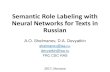Semantic Role Labeling with Neural Networks for Texts in ... · Semantic Role Labeling with Neural Networks for Texts in Russian A.O. Shelmanov, D.A. Devyatkin shelmanov@isa.ru, devyatkin@isa.ru