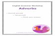 English Grammar Workshop Adverbs€¦ · Frequency – always, never ... the exam? Adverbs, like adjectives, have comparative and superlative forms. Many are regular: rapidly - more