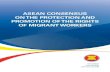 ASEAN CONSENSUS ON THE PROTECTION AND PROMOTION OF … · ASEAN Consensus on the Protection and Promotion of the Rights of Migrant Workers Jakarta, ASEAN Secretariat, March 2018 331.544