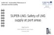 SUPER-LNG: Safety of LNG · unloading or storage •Excess external heat in storage tank area •Level rise beyond safety height, or overfilling •Continuation of unloading beyond
