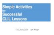 for Successful CLIL Lessons · 2014. 12. 20. · CLIL Lessons TESOL Italy 2014 Jon Wright . Outline •Quick warmer •Key CLIL elements (and values) •Classroom routines and promoting