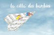 la citta' dei bambini - Fondazione Caritro · 2017. 6. 30. · la citta' dei bambini Regia: Anna Redi Drammaturgia: Emanuela Rossini Direttore: Marco Pangrazzi Voce narrante: Elena