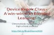 Device Repair Class - A win-win with Blended Learning!€¦ · class Always leaves work area clean and organized Reads AND replies to emails asks questoms to clarify, follows up on