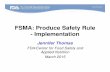 FSMA: Produce Safety Rule - Implementation implementation.pdf · 1/16/2013  · Oct 29, 2013 Aug 30, 2015 Produce Safety* Jan 16, 2013 Oct 31, 2015 Foreign Supplier Verification Program*