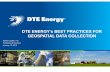 DTE ENERGY’s BEST PRACTICES FOR · DTE ENERGY’s BEST PRACTICES FOR GEOSPATIAL DATA COLLECTION Adolfo Castillo, P.S. Professional Surveyor January 12, 2015 A look at DTE Energy’s