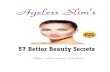 Ageless Slim's 57 Beautifying Secrets€¦ · help your skin look its best. They’re simple, and the items you need for them may already be in your pantry. Foods to Feed Your Skin