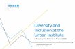 Diversity and Inclusion at the Urban Institute · 12/01/2018  · The Urban Institute will be an employer of choice, recruiting, attracting, and retaining diverse staff (to include