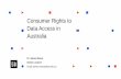 New Consumer Rights to Data Access in Australia · 2018. 12. 11. · data driven economic growth and create new high value jobs in Australia” (Treasury). •Consumer engagement: