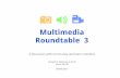 Roundtable 3 Multimedia · 2018. 1. 16. · Multimedia Roundtable 3 A discussion with community and team members Hosted at Wikimania 2013: Room M108 08/08/2013