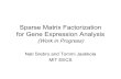 Sparse Matrix Factorization for Gene Expression Analysisnati/Publications/nipsSMFslides.pdfSparse Matrix Factorization (m>1, but small) • Model limited interactions • Recovery