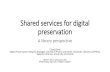 Shared services for digital preservation · A library perspective Corey Davis ... •Web archiving •Preservation processing services •Preservation storage 4/11/2017 Shared services