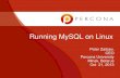 Running MySQL on Linux - Percona...2 About the Presentation • Cover what you need to run MySQL on Linux Successfully • Distribution • Hardware • OS Configuration • MySQL