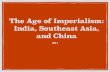The Age of Imperialism: India, Southeast Asia, and Chinamrstoxqui-worldhistory.weebly.com/uploads/1/3/4/5/...The Age of Imperialism: India, Southeast Asia, and China Unit 4 I. British