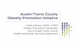 Austin/Travis County Obesity Prevention Initiative · 2019. 11. 29. · Town Hall Meeting: 54% “Very” or “Somewhat” Important Survey: 83% “Strongly” or “Somewhat”