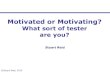 Motivated or Motivating? - Stuart ReidWhat sort of tester are you? Stuart Reid ©Stuart Reid, 2015 Scope •Introduction to Motivation •Outline of the Motivation Survey •Survey