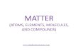Matter MATTER Study Guide · 2011. 5. 18. · (ATOMS, ELEMENTS, MOLECULES, AND COMPOUNDS) Matter Study Guide •Anything that has a mass and a volume. Close up view of atoms and their