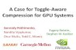 A Case for Toggle-Aware Compression for GPU Systems · Data compression is a known technique to decrease the bandwidth pressure Observation: Compression significantly increases the