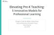 5 Innovative Models for Elevating Pre-K Teaching ......5 Innovative Models for Professional Learning Shayna Cook & Abbie Lieberman ... Early & Elementary Education Policy Team •