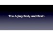 Aging body and brain Aging Body and Brain...•In view of this unity of mind, body, and brain it is important in the care of seniors with mental health difficulties to take into account