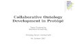 New Collaborative Ontology Development in Protégéontolog.cim3.net/file/resource/presentation/TaniaTudor... · 2007. 10. 4. · Introduction and Background ... API access to changes;